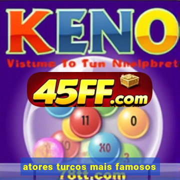 atores turcos mais famosos